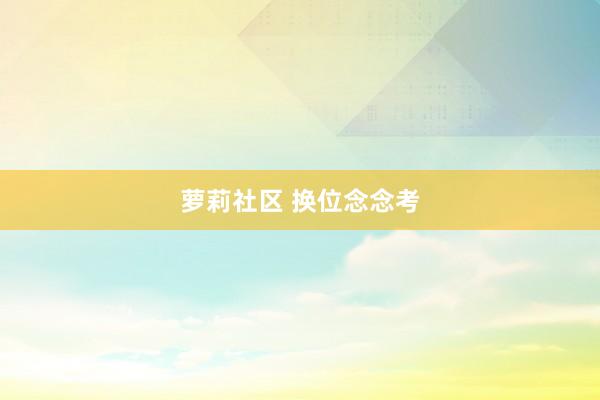 萝莉社区 换位念念考