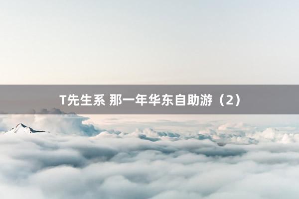T先生系 那一年华东自助游（2）